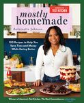 Mostly Homemade: 100 Recipes to Help You Save Time and Money While Eating Better