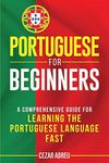 Portuguese for Beginners: A Comprehensive Guide for Learning the Portuguese Language Fast