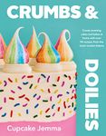 Crumbs & Doilies: Over 90 mouth-watering bakes to create at home from YouTube sensation Cupcake Jemma