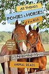 All Things Ponies & Horses For Kids: Filled With Plenty of Facts, Photos, and Fun to Learn all About Horses