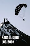 Paragliding Logbook: Paraglider Pilot Logbook for You to Record and Keep Track of Your Flight Details, Departure and Landing Details and So Much More... Perfect for Beginners and Experienced Gliders