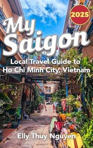 My Saigon: The Local Guide to Ho Chi Minh City, Vietnam