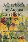 A Daybook for August in Yellow Springs, Ohio: A Memoir in Nature: 8 (Daybook for the Year in Yellow Springs, Ohio)