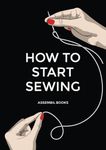 How To Start Sewing: The How and Why of Sewing for Fashion Design: Sewing Techniques with Matching Patterns