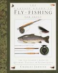 The Classic Guide to Fly-Fishing for Trout: The Fly-Fisher's Book of Quarry, Tackle, & Techniques