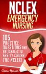 NCLEX: Emergency Nursing: 105 Practice Questions & Rationales to EASILY Crush the NCLEX Exam! (Nursing Review Questions and RN Comprehensive Content Guide, NCLEX-RN Trainer, Test Success Book 1)