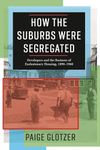 How the Suburbs Were Segregated: Developers and the Business of Exclusionary Housing, 1890–1960 (Columbia Studies in the History of U.S. Capitalism)