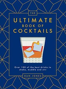 The Ultimate Book of Cocktails: Over 100 of the Best Drinks to Shake, Muddle and Stir