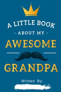 A Little Book About My Awesome Grandpa: Fill In The Blank Book Prompts, Personalized Father's Day Gift For Bonus Dad From Kids, Birthday Gift From ... Children, Christmas Present Gift For Grand