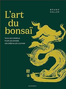 L'art du bonsaï: Tous les conseils pour les choisir, les créer et les cultiver