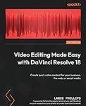 Video Editing Made Easy with DaVinci Resolve 18: Create quick video content for your business, the web, or social media