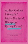 I Thought I Heard You Speak: Women at Factory Records