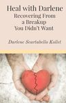 Heal With Darlene: Recovering From a Breakup You Didn’t Want