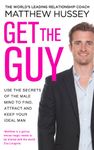 Get the Guy: the New York Times bestselling guide to changing your mindset and getting results from YouTube and Instagram sensation, relationship coach Matthew Hussey