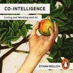 Co-Intelligence: Living and Working with AI