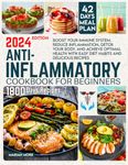 ANTI-INFLAMMATORY COOKBOOK FOR BEGINNERS: Boost Your Immune System, Reduce Inflammation, Detox Your Body, and Achieve Optimal Health with Easy Diet Habits and Delicious Recipes. 42-Day Meal Plan