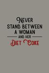 Never Stand Between A Woman And Her Diet Coke: Notebook