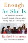 Enough As She Is: How to Help Girls Move Beyond Impossible Standards of Success to Live Healthy, Happy, and Fulfilling Lives