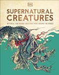 Supernatural Creatures: Mythical and Sacred Creatures from Around the World