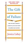 The Gift of Failure: How the Best Parents Learn to Let Go So Their Children Can Succeed