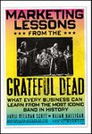 Marketing Lessons from the Grateful Dead: What Every Business Can Learn from the Most Iconic Band in History