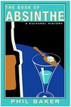 The Book of Absinthe: A Cultural History