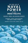 The New Age of Naval Power in the Indo-Pacific: Strategy, Order, and Regional Security