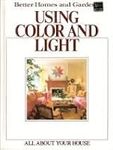 Better Homes and Gardens Using Color and Light (All About Your House)