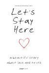 Let’s Stay Here: A Beautiful Story About Love and Truth