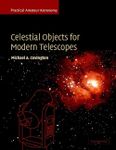 Celestial Objects for Modern Telescopes: Practical Amateur Astronomy: Practical Amateur Astronomy Volume 2