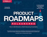 Product Roadmaps Relaunched: How to Set Direction while Embracing Uncertainty