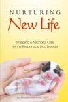 Nurturing New Life: A Guide to Whelping & Neonatal Care for the Responsible Dog Breeder