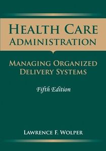 Health Care Administration: Managing Organized Delivery Systems: Managing Organized Delivery Systems