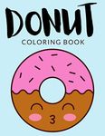 Donut Coloring Book: Donut Coloring Pages, Over 30 Pages to Color, Yummy Doughnut or Donut colouring pages for boys, girls, and kids of ages 4-8 and up - Hours Of Fun Guaranteed!