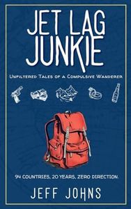 Jet Lag Junkie: Unfiltered Tales of a Compulsive Wanderer (adventure travel memoir)