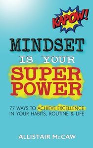 Mindset Is Your Superpower: 77 Ways to Achieve Excellence in Your Habits, Routine & Life