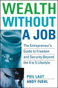 Wealth Without a Job: The Entrepreneur′s Guide to Freedom and Security Beyond the 9 to 5 Lifestyle