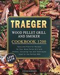 Traeger Wood Pellet Grill and Smoker Cookbook 1200: 1200 Days Tasty and Flavorful Recipes for Your Wood Pellet Grill and Smoker, Including Tips and Techniques Used for the Perfect BBQ