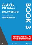 A Level Physics - Daily Workout 3: Year 1 - March to June (including Year 12 Physics Exam Revision)