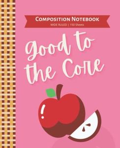 Good to the Core Composition Notebook: Sweet Red Apple Wide-Ruled Notebook. 150 Blank Lined Pages for Note-Taking, Journaling, Doodling, Schoolwork, and More!