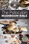 The Psilocybin Mushroom Bible: The 