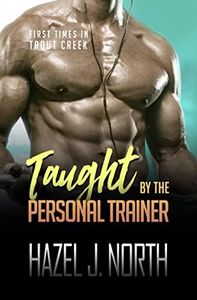 Taught by the Personal Trainer: A Curvy Woman Steamy Instalove Romance (First Times in Trout Creek Book 3)