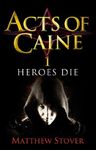 Heroes Die: Book 1 of The Acts of Caine