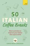 50 Italian Coffee Breaks: Short activities to improve your Italian one cup at a time (50 Coffee Breaks Series)