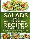 Salads And Salad Dressing Recipes Simplified: Delicious Salads From All Around The World. Quick And Easy Recipes