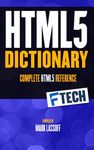 The HTML5 Dictionary: The Complete, At Your Fingertips, HTML Reference