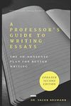 A Professor's Guide to Writing Essays: The No-Nonsense Plan for Better Writing