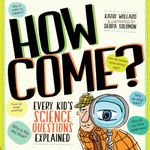 How Come?: Every Kid's Science Questions Explained