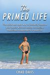 The Primed Life: The quick and easy way to instantly improve your health without relying on dieting, medicines, supplements or exercise