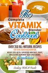 Complete Vitamix Blender Cookbook:Over 350 All-Natural Recipes For Total Health Rejuvenation, Weight Loss, Detox, Superfood Smoothies, Soups, Homemade ... & Much More (Vitamix Recipes Series Book 1)